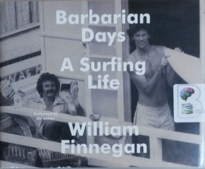 Barbarian Days - A Surfing Life written by William Finnegan performed by William Finnegan on CD (Unabridged)